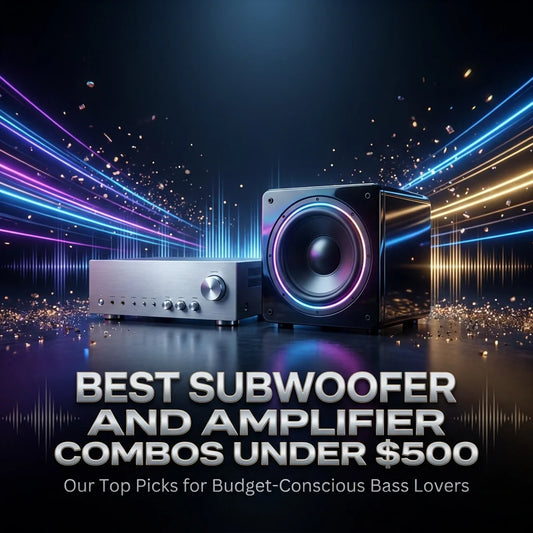 Best Subwoofer and Amplifier Combos Under $500: Our Top Picks for Budget-Conscious Bass Lovers